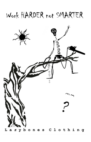 The words work harder not smarter at the top. Below is the lazybones skeleton sitting on a branch that is being cut off with a hand saw.