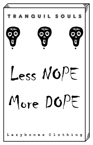 Three black skulls about the words less nope more dope, at the bottom it says Lazybones Clothing and above the skulls it says tranquil souls