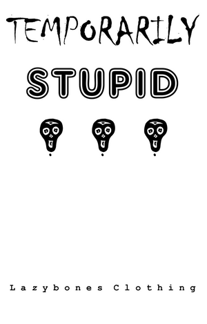 The words temporarily stupid above three small skulls with the words Lazybones Clothing at the bottom, all artwork and text in black. This is the image that is going to printed onto the garment.